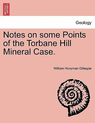 Notes on Some Points of the Torbane Hill Mineral Case. by Gillespie, William Honyman