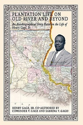 Plantation Life on Old River and Beyond: An Autobiographical Story Based on the Life of Henry Gage, Sr. by Gage, Henry, Sr.