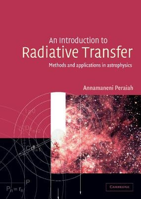 An Introduction to Radiative Transfer: Methods and Applications in Astrophysics by Peraiah, Annamaneni