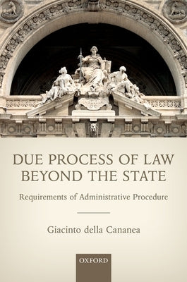 Due Process of Law Beyond the State: Requirements of Administrative Procedure by Della Cananea, Giacinto