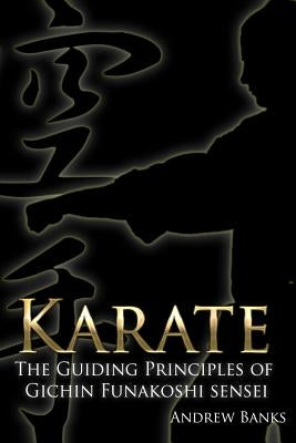 Karate: The Guiding Principles of Gichin Funakoshi sensei by Banks, Andrew