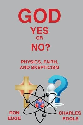 God Yes or No?: Physics, Faith, and Skepticism by Poole, Charles