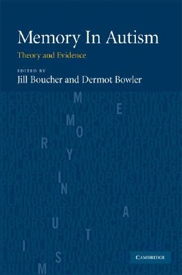 Memory in Autism: Theory and Evidence by Boucher, Jill