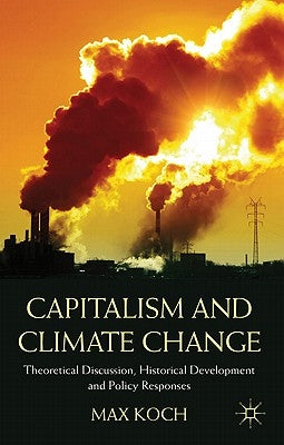 Capitalism and Climate Change: Theoretical Discussion, Historical Development and Policy Responses by Koch, Max