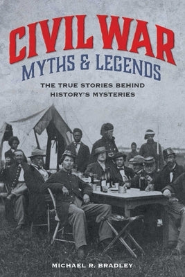 Civil War Myths and Legends by Bradley, Michael R.