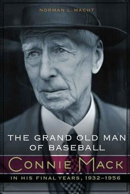 The Grand Old Man of Baseball: Connie Mack in His Final Years, 1932-1956 by Macht, Norman L.