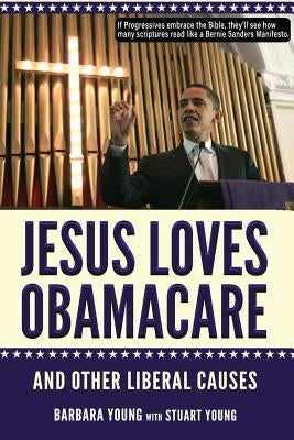 Jesus Loves Obamacare and Other Liberal Causes by Young, Stuart
