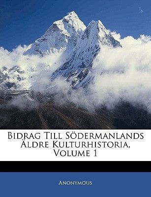Bidrag Till Södermanlands Äldre Kulturhistoria, Volume 1 by Anonymous