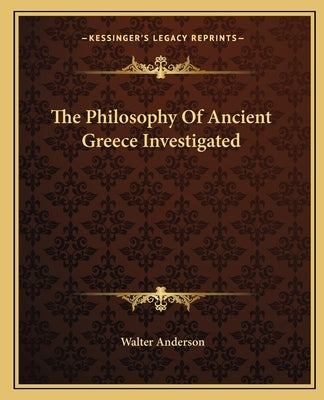 The Philosophy Of Ancient Greece Investigated by Anderson, Walter