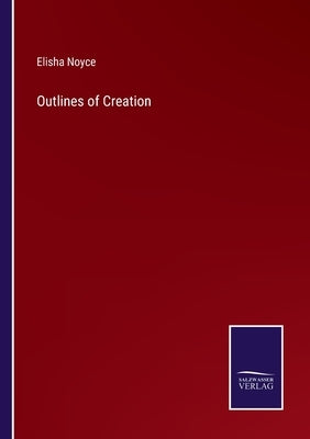 Outlines of Creation by Noyce, Elisha