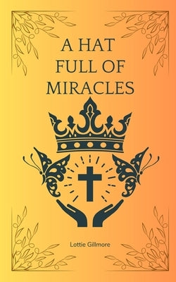 A Hat Full of Miracles by Gillmore, Lottie