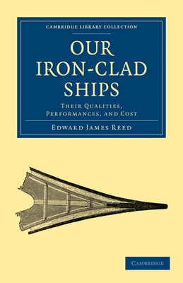 Our Iron-Clad Ships: Their Qualities, Performances, and Cost by Reed, Edward James