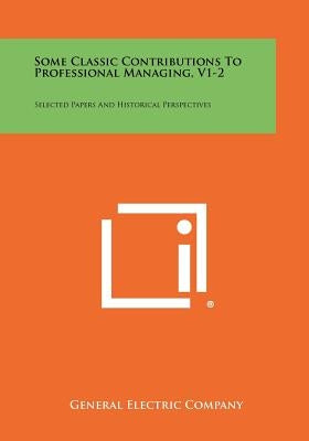 Some Classic Contributions To Professional Managing, V1-2: Selected Papers And Historical Perspectives by General Electric Company