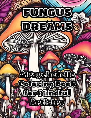 Fungus Dreams: A Psychedelic Coloring Book for Mindful Artistry by Colorzen