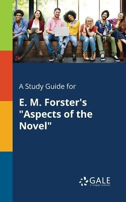 A Study Guide for E. M. Forster's "Aspects of the Novel" by Gale, Cengage Learning