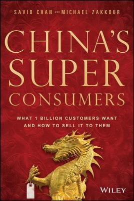 China's Super Consumers: What 1 Billion Customers Want and How to Sell It to Them by Chan, Savio