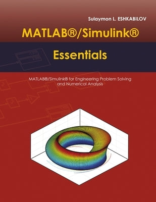 MATLAB(R)/Simulink(R) Essentials: MATLAB(R)/Simulink(R) for Engineering Problem Solving and Numerical Analysis by Eshkabilov, Sulaymon L.