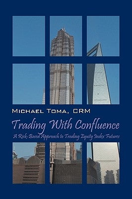 Trading with Confluence: A Risk-Based Approach to Trading Equity Index Futures by Toma Crm, Michael