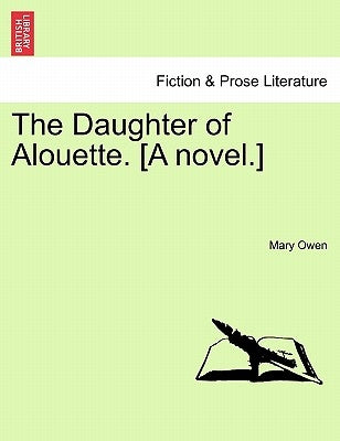 The Daughter of Alouette. [A Novel.] by Owen, Mary