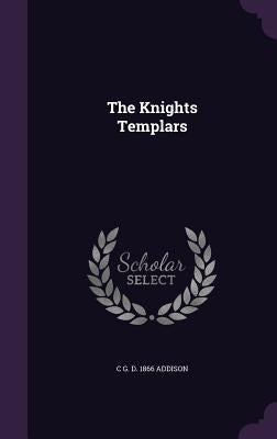 The Knights Templars by Addison, C. G. D. 1866