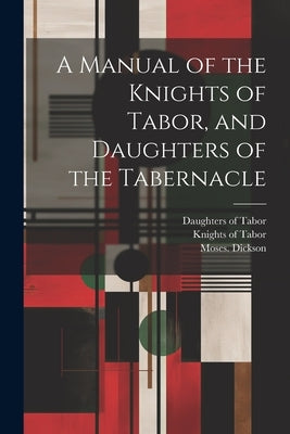 A Manual of the Knights of Tabor, and Daughters of the Tabernacle by Knights of Tabor
