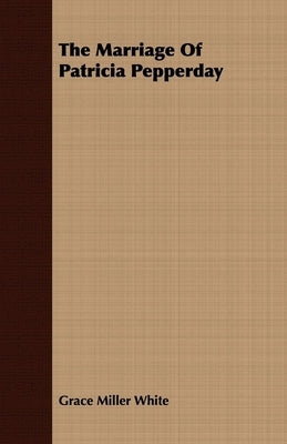 The Marriage Of Patricia Pepperday by White, Grace Miller