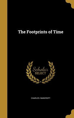 The Footprints of Time by Bancroft, Charles