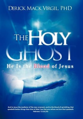 The Holy Ghost: He is the Blood of Jesus by Virgil, Derick Mack