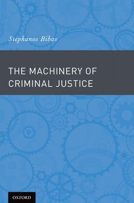 Machinery of Criminal Justice by Bibas, Stephanos