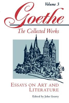 Goethe, Volume 3: Essays on Art and Literature by Von Goethe, Johann Wolfgang
