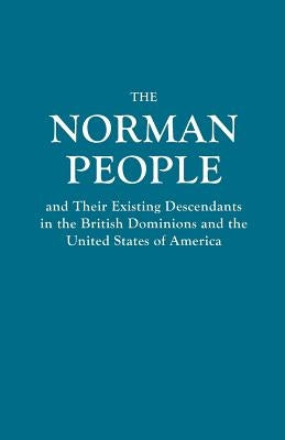 Norman People and Their Existing Descendants in the British Dominions and the United States of America by Anonymous