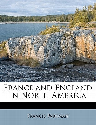 France and England in North America by Parkman, Francis