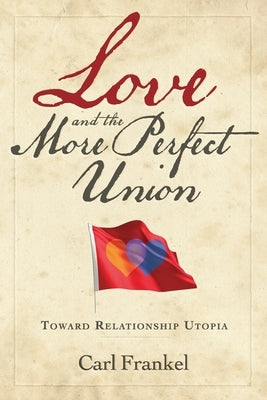 Love and the More Perfect Union: Six Keys to Relationship Bliss by Frankel, Carl
