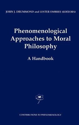 Phenomenological Approaches to Moral Philosophy: A Handbook by Drummond, J. J.
