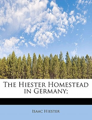 The Hiester Homestead in Germany; by Hiester, Isaac