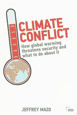 Climate Conflict: How Global Warming Threatens Security and What to Do about It by Mazo, Jeffrey