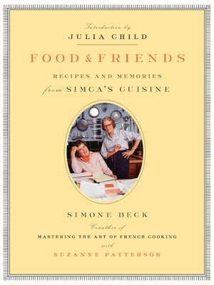 Food and Friends: Recipes and Memories from Simca's Cuisine: A Cookbook by Beck, Simone