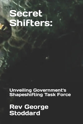 Secret Shifters: Unveiling Government's Shapeshifting Task Force by Stoddard, George