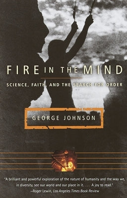 Fire in the Mind: Science, Faith, and the Search for Order by Johnson, George