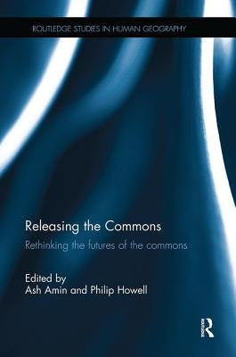 Releasing the Commons: Rethinking the futures of the commons by Amin, Ash