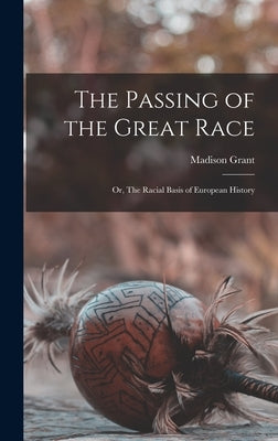 The Passing of the Great Race; or, The Racial Basis of European History by Grant, Madison