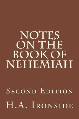 Notes On The Book Of Nehemiah: Second Edition by Ironside, H. a.