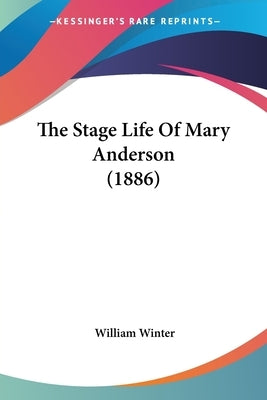 The Stage Life Of Mary Anderson (1886) by Winter, William