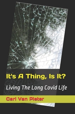It's A Thing, Is It?: Living The Long Covid Life by Van Pieter, Cari