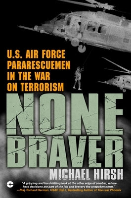 None Braver: U.S. Air Force Pararescuemen in the War on Terrorism by Hirsh, Michael