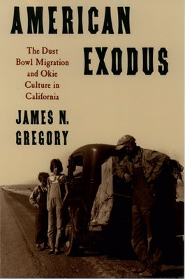 American Exodus: The Dust Bowl Migration and Okie Culture in California by Gregory, James N.