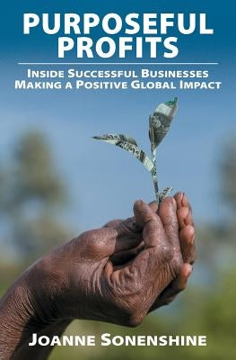 Purposeful Profits: Inside Successful Businesses Making A Positive Global Impact by Sonenshine, Joanne