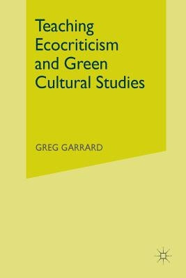 Teaching Ecocriticism and Green Cultural Studies by Garrard, G.