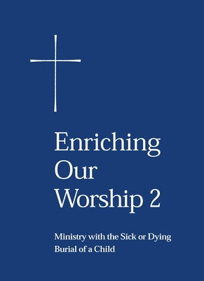Enriching Our Worship 2: Ministry with the Sick or Dying: Burial of a Child by Church Publishing Incorporated