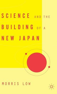 Science and the Building of a New Japan by Low, M.
